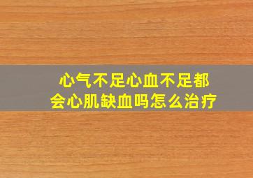 心气不足心血不足都会心肌缺血吗怎么治疗