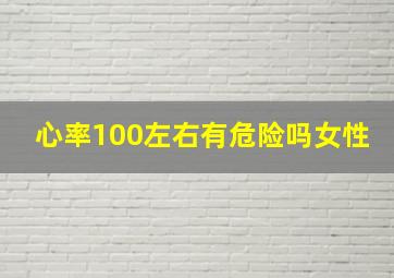 心率100左右有危险吗女性