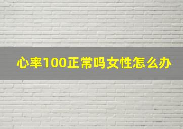 心率100正常吗女性怎么办