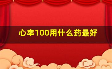 心率100用什么药最好