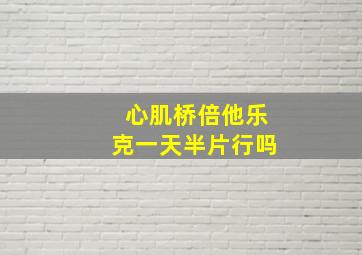 心肌桥倍他乐克一天半片行吗