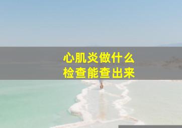 心肌炎做什么检查能查出来