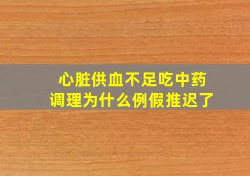 心脏供血不足吃中药调理为什么例假推迟了