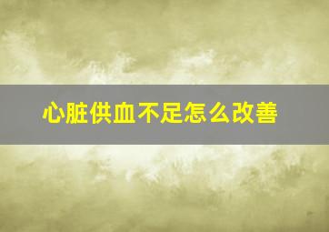 心脏供血不足怎么改善