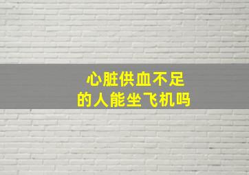 心脏供血不足的人能坐飞机吗