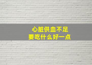 心脏供血不足要吃什么好一点