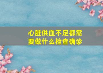 心脏供血不足都需要做什么检查确诊