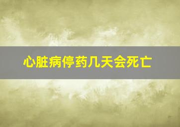 心脏病停药几天会死亡