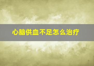 心脑供血不足怎么治疗