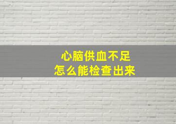 心脑供血不足怎么能检查出来