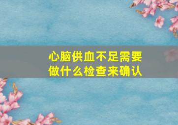 心脑供血不足需要做什么检查来确认