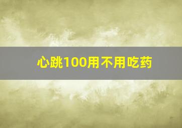 心跳100用不用吃药