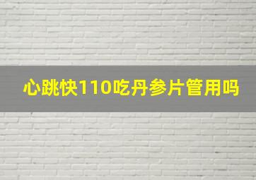 心跳快110吃丹参片管用吗