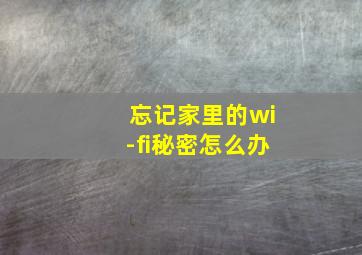 忘记家里的wi-fi秘密怎么办