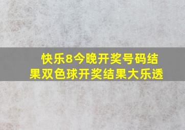 快乐8今晚开奖号码结果双色球开奖结果大乐透