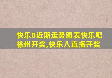 快乐8近期走势图表快乐吧徐州开奖,快乐八直播开奖