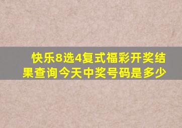 快乐8选4复式福彩开奖结果查询今天中奖号码是多少