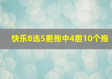 快乐8选5胆拖中4胆10个拖