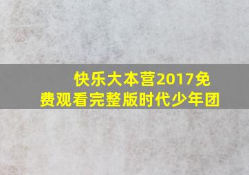 快乐大本营2017免费观看完整版时代少年团