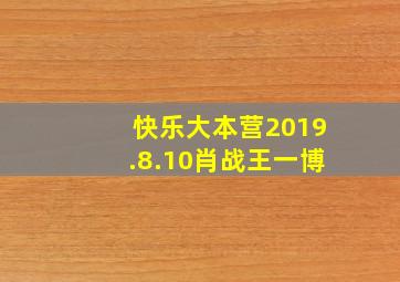 快乐大本营2019.8.10肖战王一博