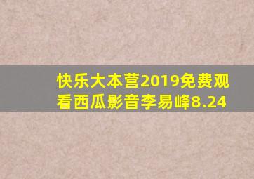 快乐大本营2019免费观看西瓜影音李易峰8.24