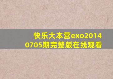 快乐大本营exo20140705期完整版在线观看