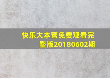 快乐大本营免费观看完整版20180602期