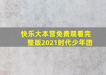 快乐大本营免费观看完整版2021时代少年团