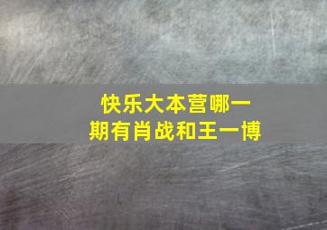 快乐大本营哪一期有肖战和王一博