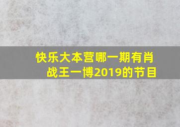 快乐大本营哪一期有肖战王一博2019的节目