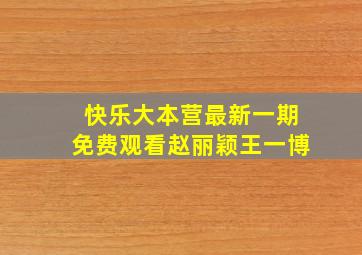 快乐大本营最新一期免费观看赵丽颖王一博