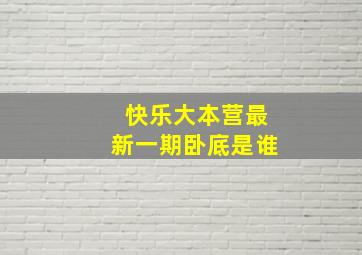 快乐大本营最新一期卧底是谁