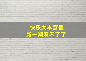 快乐大本营最新一期看不了了