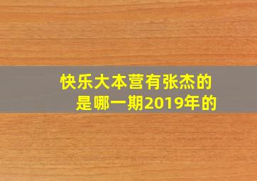 快乐大本营有张杰的是哪一期2019年的