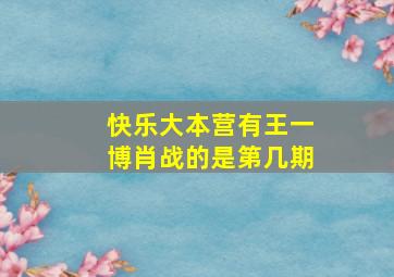 快乐大本营有王一博肖战的是第几期