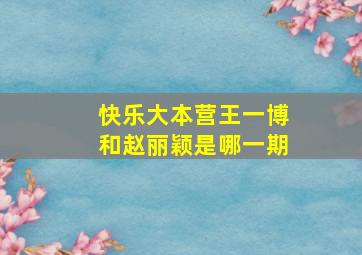 快乐大本营王一博和赵丽颖是哪一期