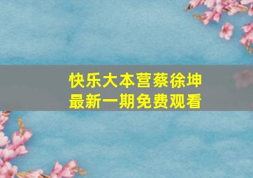 快乐大本营蔡徐坤最新一期免费观看