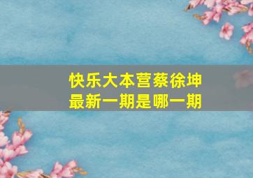 快乐大本营蔡徐坤最新一期是哪一期