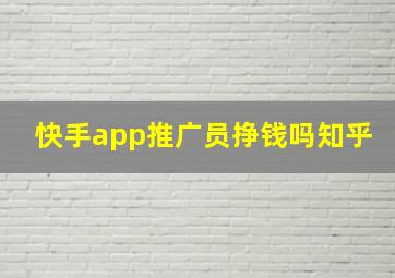 快手app推广员挣钱吗知乎