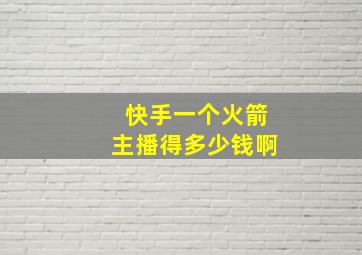 快手一个火箭主播得多少钱啊