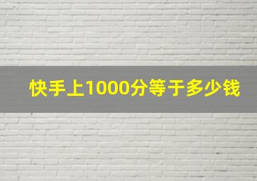 快手上1000分等于多少钱