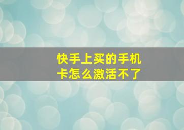 快手上买的手机卡怎么激活不了