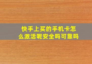 快手上买的手机卡怎么激活呢安全吗可靠吗