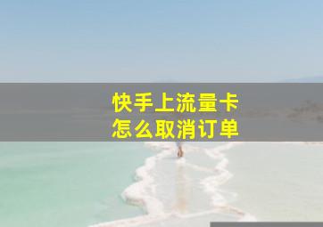 快手上流量卡怎么取消订单