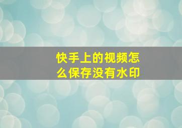 快手上的视频怎么保存没有水印