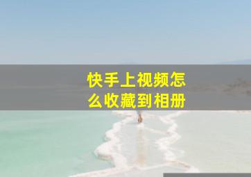 快手上视频怎么收藏到相册