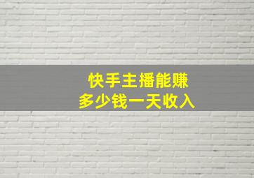 快手主播能赚多少钱一天收入