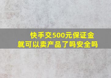 快手交500元保证金就可以卖产品了吗安全吗