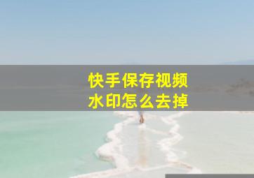 快手保存视频水印怎么去掉