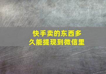 快手卖的东西多久能提现到微信里